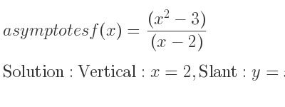 The asymptotes of f(x)=((x^2-3))/((x-2)) is Vertical: x=2,Slant: y=x+2